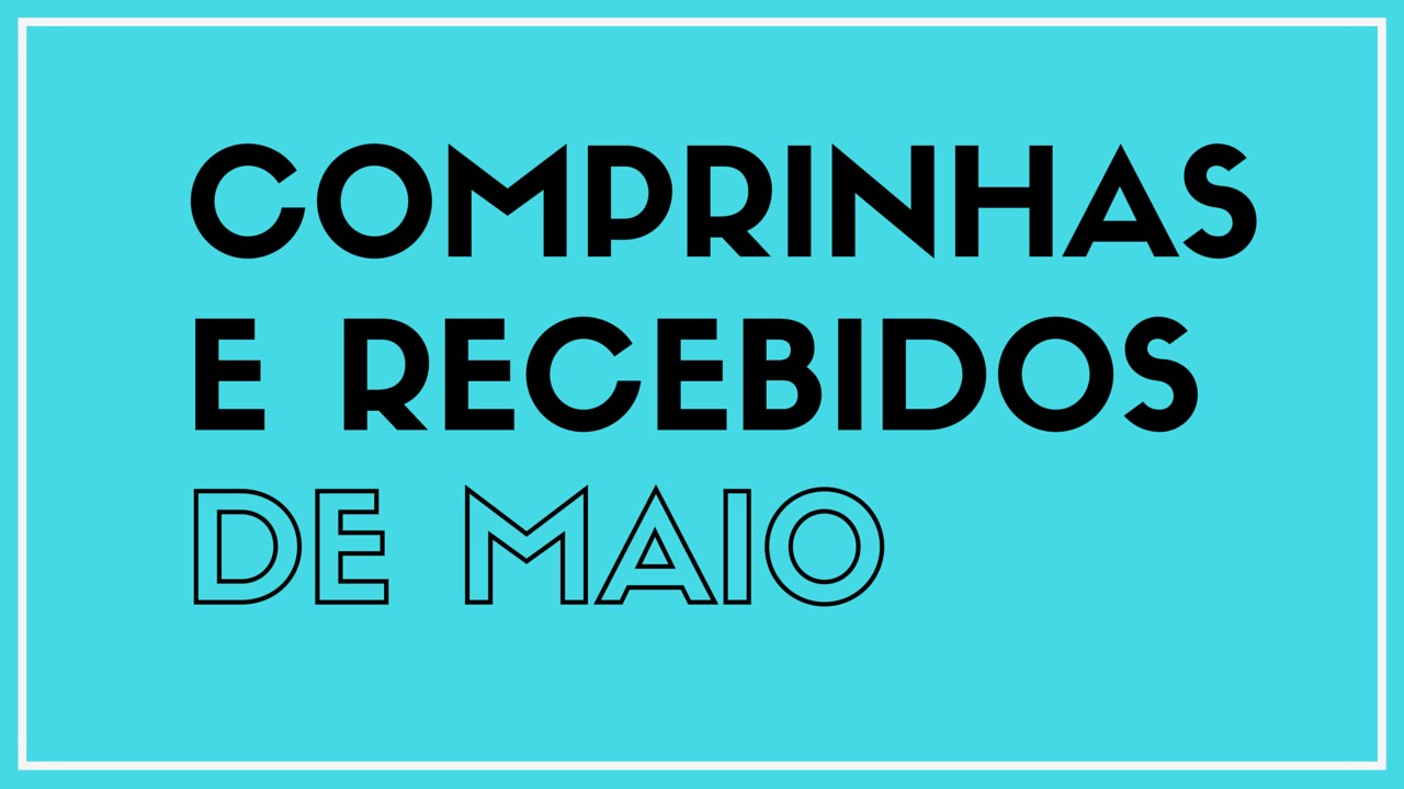 Vídeo – Recebidos e Comprinhas de Maio