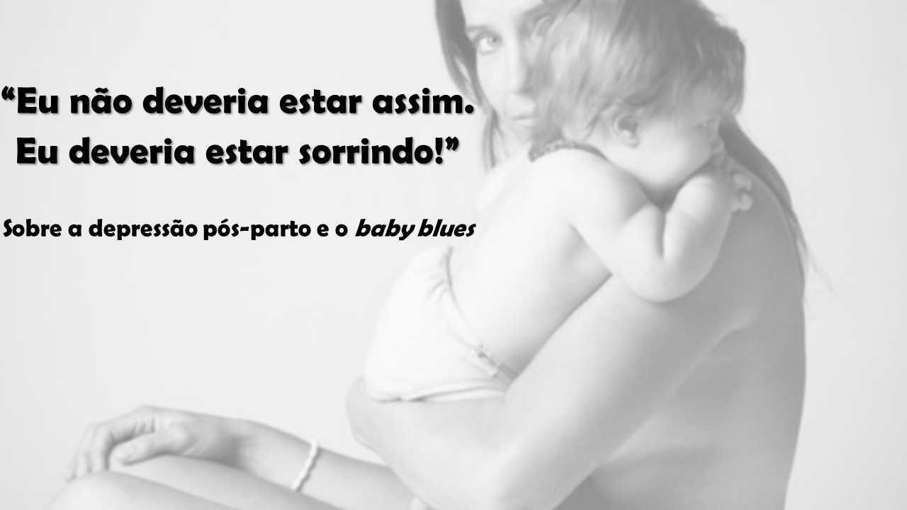 Sobre a depressão pós-parto e o baby blues