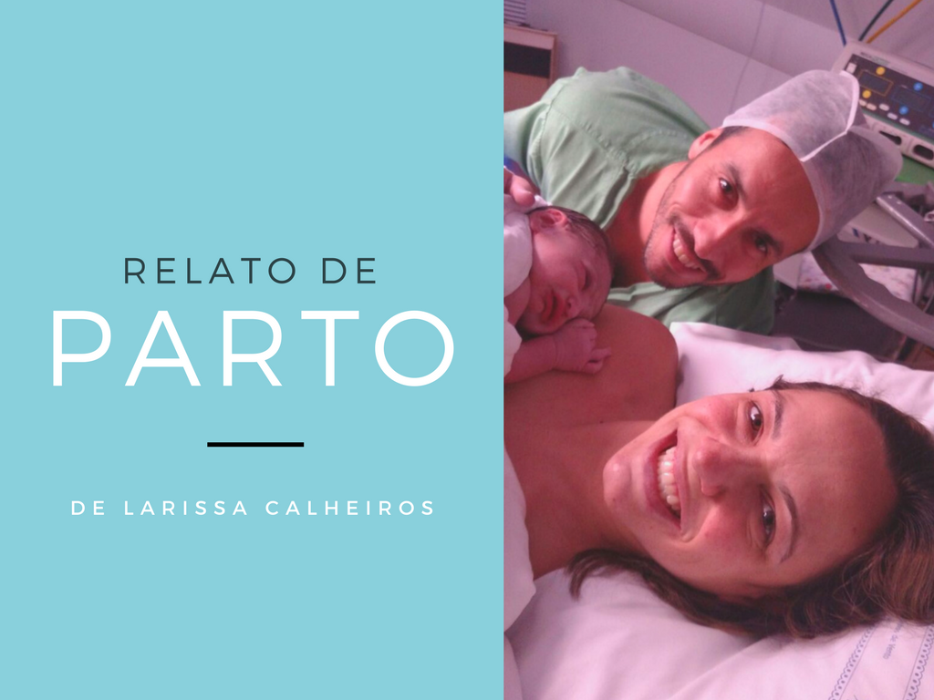 Relato de Parto da leitora Larissa Calheiros – “Amor, agora é tudo ou nada!”